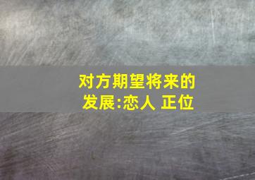 对方期望将来的发展:恋人 正位